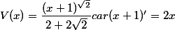 V(x)=\dfrac{(x+1)^{\sqrt{2}}}{2+2\sqrt{2}} car (x+1)'=2x